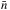 \hbox{$\bar{n}$}