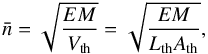 \begin{equation} \bar{n} = \sqrt{\frac{EM}{V_{\rm th}}} = \sqrt{\frac{EM}{L_{\rm th}A_{\rm th}}} , \end{equation}