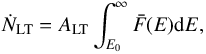\begin{equation} \dot{N}_{\rm LT} = A_{\rm LT} \int^{\infty}_{E_{0}} \bar{F}(E) {\rm d}E , \end{equation}