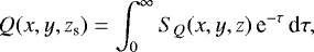 \begin{equation} \label{Eq: Q-1} Q(x,y,z_{\rm s}) = \int_0^\infty S_Q(x,y,z) \, {\rm e}^{-\tau} \, {\rm d} \tau,\end{equation}