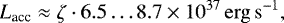 \begin{equation*} L_{\text{acc}} \approx \zeta \cdot 6.5 \dots 8.7 \times 10^{37}\,\mathrm{erg\,s}^{-1} ,\end{equation*}