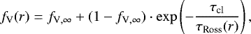 \begin{equation*}f_{\text{V}}(r) = f_{\text{V},\infty} + (1 - f_{\text{V},\infty}) \cdot \exp\left(-\frac{\tau_{\text{cl}}}{\tau_{\text{Ross}}(r)}\right)\text{,} \end{equation*}