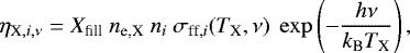\begin{equation*}\eta_{\text{X},i,\nu} = X_{\text{fill}}~n_{\text{e,X}}~n_i~\sigma_{\text{ff},i}(T_{\text{X}},\nu)~\exp\left(-\frac{h\nu}{k_{\text{B}}T_{\text{X}}}\right) ,\end{equation*}