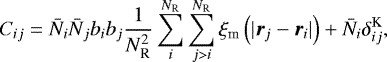 \begin{equation*} C_{ij} = \bar{N}_i\bar{N}_jb_ib_j\frac{1}{N_{\textrm{R}}^2}\sum_i^{N_{\textrm{R}}}\sum_{j>i}^{N_{\textrm{R}}}\xi_{\textrm{m}}\left(|\vec{r}_j-\vec{r}_i|\right)+\bar{N}_i\delta^{\textrm{K}}_{ij},\end{equation*}