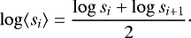 \begin{equation*} \log\langle s_i\rangle = \frac{\log s_i + \log s_{i+1}}{2} \cdot\end{equation*}