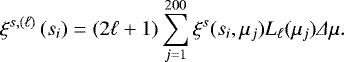 \begin{equation*} \xi^{s,\left(\ell\right)}\left(s_i\right) = \left(2\ell+1\right)\sum_{j=1}^{200}\xi^s(s_i,\mu_j)L_{\ell}(\mu_j)\Delta\mu.\end{equation*}