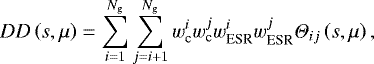 \begin{align*} DD\left(s,\mu\right) &= \sum_{i=1}^{N_{\textrm{g}}}\sum_{j=i+1}^{N_{\textrm{g}}}{w_{\textrm{c}}^iw_{\textrm{c}}^jw_{\textrm{ESR}}^iw_{\textrm{ESR}}^j}\Theta_{ij}\left(s,\mu\right), \end{align*}
