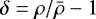 $\delta=\rho/\bar{\rho}-1$