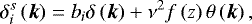 \begin{equation*} \delta_{{i}}^s\left(\vec{k}\right) = b_{{i}}\delta\left(\vec{k}\right)+\nu^2f\left(z\right)\theta\left(\vec{k}\right),\end{equation*}