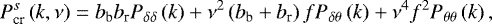 \begin{equation*} P^s_{\textrm{cr}}\left(k,\nu\right)=b_{\textrm{b}}b_{\textrm{r}}P_{\delta\delta}\left(k\right)+\nu^2\left(b_{\textrm{b}}+b_{\textrm{r}}\right)fP_{\delta\theta}\left(k\right)+\nu^4 f^2P_{\theta\theta}\left(k\right),\end{equation*}