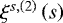 $\xi^{s,\left(2\right)}\left(s\right)$