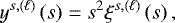 \begin{equation*} y^{s,\left(\ell\right)}\left(s\right) = s^2\xi^{s,\left(\ell\right)}\left(s\right),\end{equation*}