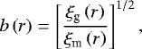 \begin{equation*} b\left(r\right)= \left[\frac{\xi_{\textrm{g}}\left(r\right)}{\xi_{\textrm{m}}\left(r\right)}\right]^{1/2},\end{equation*}