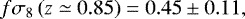 \begin{equation*} f\sigma_8\left(z\simeq0.85\right) = 0.45\pm0.11,\end{equation*}