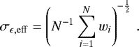 $ \sigma_{\epsilon,\mathrm{eff}}=\left(N^{-1}\sum_{i=1}^N w_i\right)^{-\frac{1}{2}}\,. $