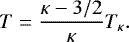 \begin{equation*} T = \frac{\kappa -3/2}{\kappa}T_{\kappa}.\end{equation*}