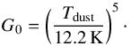 \begin{equation} G_0 = \left ( \frac{T_\mathrm{dust}}{12.2\K} \right )^5\cdot \end{equation}