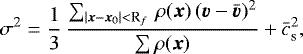 \begin{equation} \vspace*{-8pt} \sigma^{\rm 2} = \frac{1}{3} \, \frac{\sum_{|\boldsymbol{x}-\boldsymbol{x}_0| < {\rm R}_f} \, \rho(\boldsymbol{x}) \, (\boldsymbol{v} - \bar{\boldsymbol{v}})^2}{\sum \rho(\boldsymbol{x})} + \bar{c}_{\rm s}^2 , \end{equation}