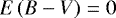 ${{E}\left({B}-{V}\right)}=0$