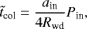 \begin{equation*}\tilde{t}_{\textrm{col}}=\frac{a_{\textrm{in}}}{4R_{\textrm{wd}}}P_{\textrm{in}},\end{equation*}