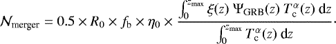 \begin{equation*}{\mathcal N_{\textrm{merger}}} = 0.5 \times R_0 \times f_{\textrm{b}} \times \eta_0 \times \frac{\int_0^{z_{\max}} \xi(z)\ {\Psi}_{\textrm{GRB}}(z)\ { T_{\textrm{c}}^{\alpha}(z)}\ \textrm{d}z} {\int_0^{z_{\max}} { T_{\textrm{c}}^{\alpha}(z)}\ \textrm{d}z}\cdot \end{equation*}