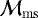 $\mathcal{M}_{\mathrm{ms}}$