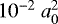 $10^{-2}~a_0^2$