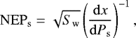 \begin{align*}\mathrm{NEP}_{\mathrm{s}} = \sqrt{S_{\mathrm{w}}} \left(\frac{\mathrm{d}x}{\mathrm{d}P_{\mathrm{s}}}\right)^{-1}, \end{align*}