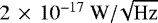 $2\, \times\, 10^{-17}~\mathrm{W{/}\! \sqrt{\mathrm{Hz}}}$
