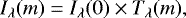 \begin{equation}\label{Beer} I_{\lambda}(m)=I_{\lambda}(0)\times T_{\lambda}(m), \end{equation}