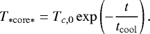 \begin{equation}T_{\mathrm{&#x002A;core&#x002A;}} = T_{c,0}\exp\left( -\frac{t}{t_{\mathrm{cool}}}\right) .\end{equation}