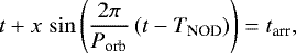 \begin{equation&#x002A;}t &#x002B; x\,\sin\left(\frac{2\pi}{P_{\textrm{orb}}} \,(t-T_{\textrm{NOD}})\right) = t_{\textrm{arr}} , \end{equation&#x002A;}