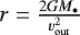 $r=\frac{2GM_{\bullet}}{v^{2}_\mathrm{out}}$