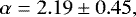 \begin{equation} \alpha = 2.19\pm0.45, \label{eq:offset} \end{equation}