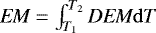 $\textit{EM}=\int_{T_{1}}^{T_{2}} \textit{DEM} \mathrm{d}T$