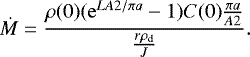 \begin{equation} \label{massloss4} \dot{M}=\frac{\rho(0)(\mathrm{e}^{L A2/\pi a}-1)C(0){\frac{\pi a}{A2}}}{\frac{r\rho_\mathrm{d}}{J}}. \end{equation}