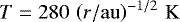 $T=280\,\left(r/\mathrm{au}\right)^{-1/2}\,\kelvin$