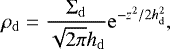 \begin{equation} \rho_\mathrm{d}=\frac{\mathrm{\Sigma}_\mathrm{d}}{\sqrt{2\pi}h_\mathrm{d}}\mathrm{e}^{-z^2/2h_\mathrm{d}^2}, \label{eq:densitydust} \end{equation}