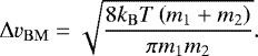 \begin{equation} {\rm{\Delta}} v_\mathrm{BM}=\sqrt{\frac{8k_\mathrm{B}T\left(m_1+m_2\right)}{\pi m_1 m_2}}. \end{equation}