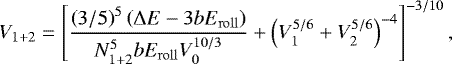 \begin{equation} V_{1+2}=\left[\frac{\left(3/5\right)^5\left({\rm{\Delta}} E-3bE_\mathrm{roll}\right)}{N_{1+2}^5bE_\mathrm{roll}V_0^{10/3}}+\left(V_1^{5/6}+V_2^{5/6}\right)^{-4}\right]^{-3/10}, \label{eq:newvolume2} \end{equation}