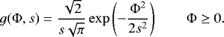 \begin{equation} g({\mathrm{\Phi}},s)=\frac{\sqrt{2}}{s\sqrt{\pi}}\exp\left(-\frac{{\mathrm{\Phi}}^2}{2s^2}\right) \qquad {\mathrm{\Phi}}\ge0. \label{Eq.Semi-G} \end{equation}