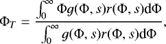 \begin{equation} {\mathrm{\Phi}}_T=\frac{\int_0^\infty{\mathrm{\Phi}} g({\mathrm{\Phi}},s) r({\mathrm{\Phi}},s){\rm d}{\mathrm{\Phi}}}{\int_0^\infty g({\mathrm{\Phi}},s) r({\mathrm{\Phi}},s){\rm d}{\mathrm{\Phi}}}, \end{equation}