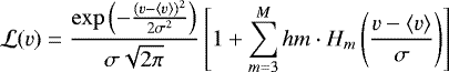 $ \mathcal{L}(v)= \frac{\exp\left(-\frac{(v-\langle v\rangle)^2}{2 \sigma^2}\right)}{\sigma \sqrt{2 \pi}} \left[1+ \sum_{m=3}^{M} hm \cdot H_m\left(\frac{v-\langle v\rangle}{\sigma}\right) \right]$