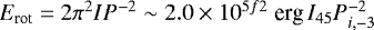 $E_{\rm rot} ={2\pi^2IP^{-2}} \sim 2.0\times 10^{5f2}\;{\rm erg}\, I_{45} P_{i,-3}^{-2}$