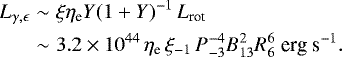 \begin{eqnarray}\label{eq:1} L_{\gamma,\epsilon}&\sim& \xi \eta_{\rm e} Y(1+Y)^{-1}\,{L_{\rm rot}} \nonumber\\ &\sim& 3.2\times 10^{44} \,\eta_{\rm e}\,\xi_{-1}\,P_{-3}^{-4}B_{13}^2R_{6}^6\ {\rm erg}\ {\rm s}^{-1}. \end{eqnarray}