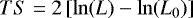 $TS = 2 \left[\ln(L)-\ln(L_0)\right]$