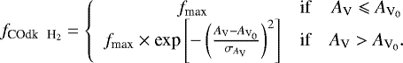 $ f_{{\textrm{COdk \, H}_2}}= \left\lbrace \begin{array}{ccc} f_{\textrm{max}} & \mbox{if} & \textit{A}_{\textrm{V}} \leqslant \textit{A}_{{\textrm{V}_0}} \\ f_{\textrm{max}} \times \textrm{exp}\left[ - \left( \frac{\textit{A}_{\textrm{V}}-\textit{A}_{{\textrm{V}_0}}}{\sigma_{\textit{A}_{\textrm{V}}}} \right) ^2\right] & \mbox{if} & \textit{A}_{\textrm{V}} > \textit{A}_{{\textrm{V}_0}}.\\ \end{array}\right .$