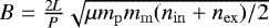 $B = \frac{2L}{P} \sqrt{ \mu m_{\mathrm{p}} m_{\mathrm{m}} (n_{\mathrm{in}}+n_{\mathrm{ex}})/2}$