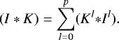 $ ({I}&#x002A;{K})=\sum_{l=0}^{p}({K}^{l}{&#x002A;I}^{l}).$