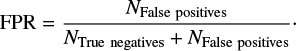 \begin{equation*} \mathrm{FPR} = \dfrac{N_{\mathrm{False \ positives}}}{N_{\mathrm{True \ negatives}}&#x002B;N_{\mathrm{False \ positives}}}\cdot \end{equation*}